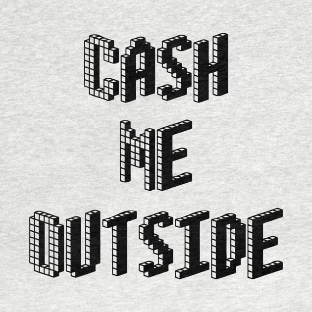 Cash Me Outside - (Custom Fonts Avaliable - See Description) by SunDaze